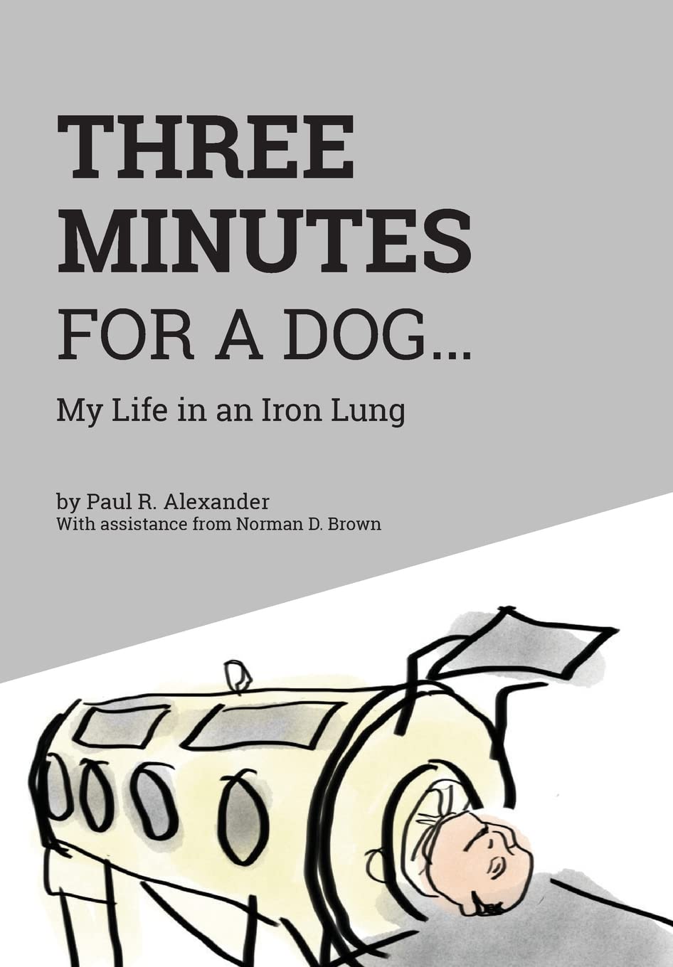 Paul Richard Alexander's book: Three Minutes for a Dog: My Life in an Iron Lung